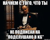 Начнем с того, что ты не подписан на "Подслушано в KG"