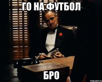 го на футбол бро