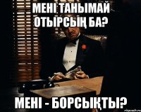 Мені танымай отырсың ба? Мені - Борсықты?