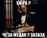 Snipa ? че за мудак ? зазаза