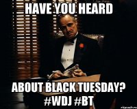 Have you heard about Black Tuesday? #WDJ #BT