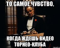 ТО САМОЕ ЧУВСТВО, КОГДА ЖДЕШЬ ВИДЕО ТОРНЕО-КЛУБА