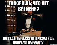 Говоришь, что нет времени? Но ведь ты даже не приходишь вовремя на работу!