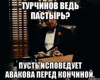 Турчинов ведь пастырь? Пусть исповедует авакова перед кончиной.