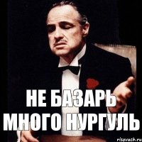 Не базарь много Нургуль