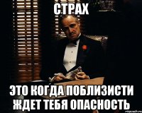 СТРАХ Это когда поблизисти ждет тебя опасность