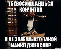 ты восхищаешься Кончитой и не знаешь кто такой Майкл Джексон?