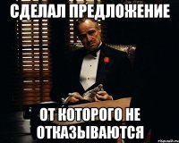 Сделал предложение от которого не отказываются