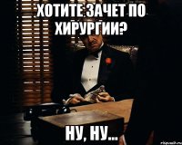 Хотите зачет по хирургии? Ну, ну...