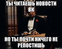 ты читаешь новости вк но ты почти ничего не репостишь