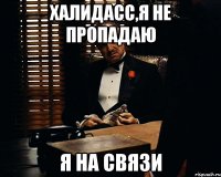 Халидасс,я не пропадаю я на связи