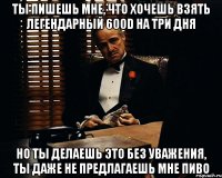 ТЫ ПИШЕШЬ МНЕ, ЧТО ХОЧЕШЬ ВЗЯТЬ ЛЕГЕНДАРНЫЙ 600D НА ТРИ ДНЯ НО ТЫ ДЕЛАЕШЬ ЭТО БЕЗ УВАЖЕНИЯ, ТЫ ДАЖЕ НЕ ПРЕДЛАГАЕШЬ МНЕ ПИВО