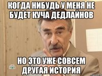 когда нибудь у меня не будет куча дедлайнов но это уже совсем другая история