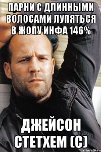 ПАРНИ С ДЛИННЫМИ ВОЛОСАМИ ЛУПЯТЬСЯ В ЖОПУ ИНФА 146% Джейсон Стетхем (с)