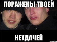 поражены твоей неудачей