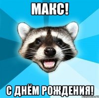 макс! с днём рождения!