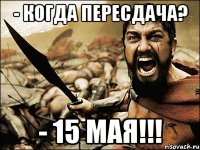 - Когда пересдача? - 15 мая!!!