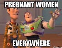 PREGNANT WOMEN EVERYWHERE