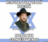 Испачкал очки черной краской Продал как солнцезащитные