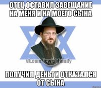 Отец оставил завещание на меня и на моего сына Получил деньги отказался от сына