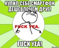 Купил себе смартфон дешевле чем друг! FUCK YEA!