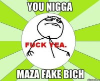 You Nigga maza fake bich