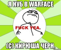 Я нуб в warface (С) кирюша черн.