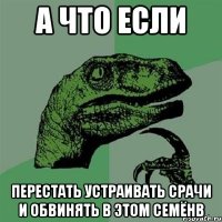 А ЧТО ЕСЛИ пЕРЕСТАть устраивать срачи и обвинять в этом Семёнв