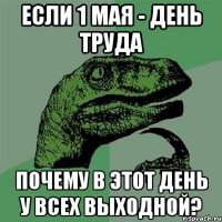 Если 1 мая - день труда почему в этот день у всех выходной?