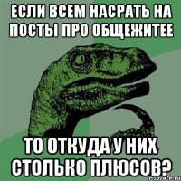 Если всем насрать на посты про общежитее То откуда у них столько плюсов?