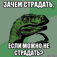 Зачем страдать, Если можно не страдать?