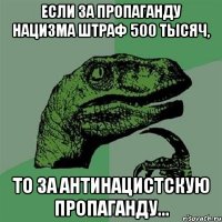 Если за пропаганду нацизма штраф 500 тысяч, то за антинацистскую пропаганду...