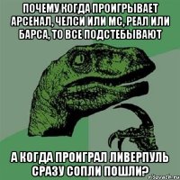 Почему когда проигрывает арсенал, челси или мс, реал или барса, то все подстебывают А когда проиграл Ливерпуль сразу сопли пошли?