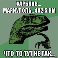 Харьков... Мариуполь.. 402,5 км Что-то тут не так...