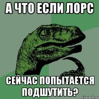 А что если лорс Сейчас попытается подшутить?