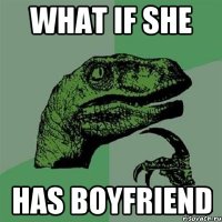 What if she Has boyfriend