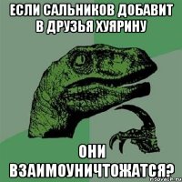 если сальников добавит в друзья хуярину они взаимоуничтожатся?