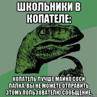 Школьники в копателе: КОПАТЕЛЬ ЛУЧШЕ МАЙНА СОСИ ЛАЛКА. Вы не можете отправить этому пользователю сообщение.