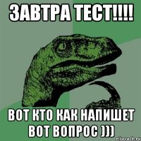 Завтра тест!!!! Вот кто как напишет вот вопрос )))