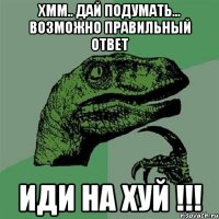 Хмм.. дай подумать... возможно правильный ответ иди на хуй !!!