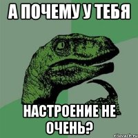 А почему у тебя настроение не очень?