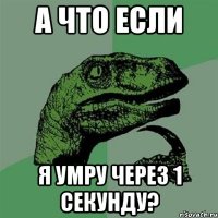 а что если я умру через 1 секунду?