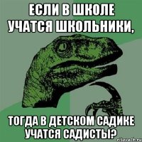 Если в школе учатся Школьники, тогда в Детском Садике учатся Садисты?