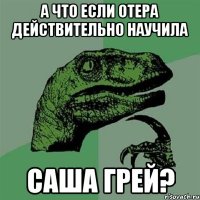 А что если Отера действительно научила Саша Грей?