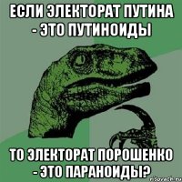 Если электорат Путина - это путиноиды То электорат Порошенко - это параноиды?