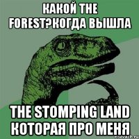 Какой The Forest?Когда вышла The Stomping Land которая про меня