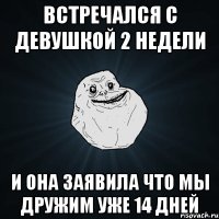 встречался с девушкой 2 недели и она заявила что мы дружим уже 14 дней