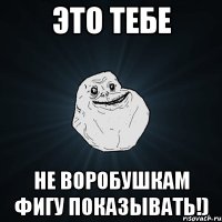 Это тебе Не воробушкам фигу показывать!)