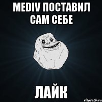 MEDIV ПОСТАВИЛ САМ СЕБЕ ЛАЙК