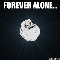 Forever alone... 